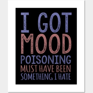 I Got Mood Poisoning Must Have Been Something I Hate Posters and Art